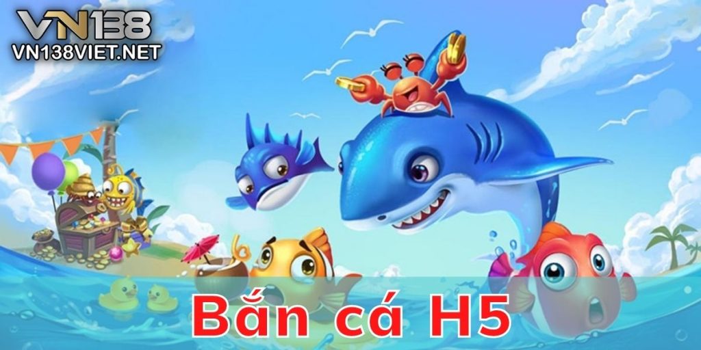 Bắn Cá H5 - Bắn Cá Giải Trí Đổi Thưởng Cực Chất